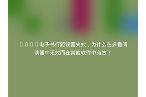 EPUB电子书行距设置失效，为什么在多看阅读器中无效而在其他软件中有效？