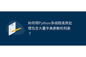 如何用Python多线程高效处理包含大量字典参数的列表？