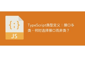 TypeScript类型定义：接口与类，何时选择接口而非类？