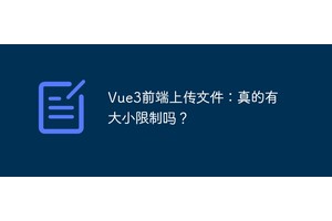 Vue3前端上传文件：真的有大小限制吗？