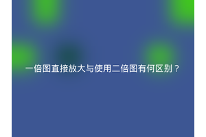 一倍图直接放大与使用二倍图有何区别？