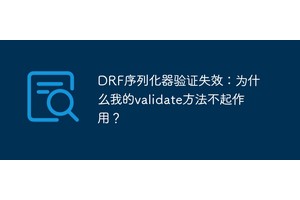 DRF序列化器验证失效：为什么我的validate方法不起作用？