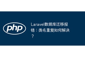 Laravel数据库迁移报错：类名重复如何解决？
