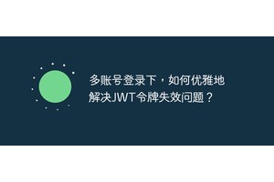 多账号登录下，如何优雅地解决JWT令牌失效问题？
