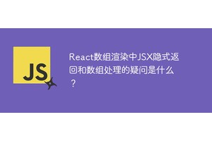 React数组渲染中JSX隐式返回和数组处理的疑问是什么？