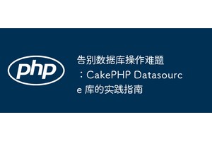 告别数据库操作难题：CakePHP Datasource 库的实践指南