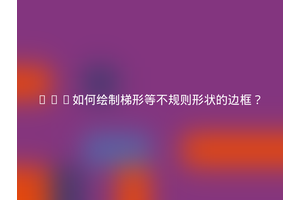 CSS如何绘制梯形等不规则形状的边框？