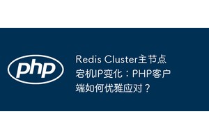 Redis Cluster主节点宕机IP变化：PHP客户端如何优雅应对？