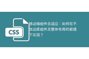 移动端组件自适应：如何在不改动原组件及整体布局的前提下实现？