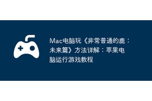 Mac电脑玩《非常普通的鹿：未来篇》方法详解：苹果电脑运行游戏教程