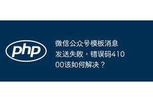 微信公众号模板消息发送失败，错误码41000该如何解决？