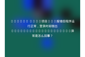 Spring Boot项目XML报错但程序运行正常，登录时却抛出NullPointerException异常是怎么回事？
