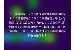 Go语言切片：子切片修改何时会影响原始切片？ Go语言切片append操作后，子切片与原始切片的关系如何？ 为什么Go语言中子切片的修改有时会影响原始切片，有时不会？ Go语言切片：append操作对子切片和原始切片的影响是什么？