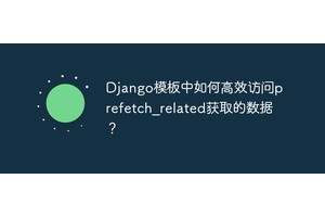 Django模板中如何高效访问prefetch