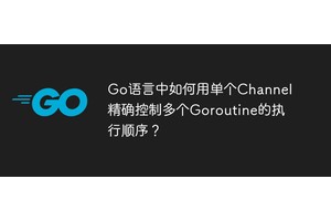 Go语言中如何用单个Channel精确控制多个Goroutine的执行顺序？