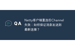 Netty客户端重连后Channel失效：如何保证消息发送到最新连接？