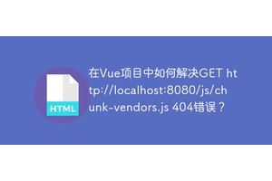在Vue项目中如何解决GET http://localhost:8080/js/chunk