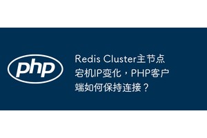 Redis Cluster主节点宕机IP变化，PHP客户端如何保持连接？