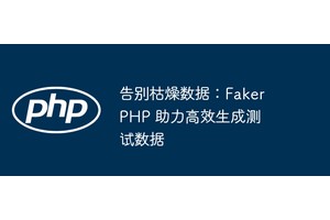 告别枯燥数据：FakerPHP 助力高效生成测试数据