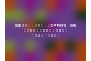 告别WordPress图片加载慢：使用firstinternet/wordpress