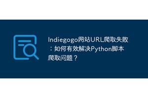 Indiegogo网站URL爬取失败：如何有效解决Python脚本爬取问题？