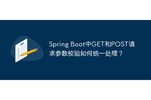 Spring Boot中GET和POST请求参数校验如何统一处理？
