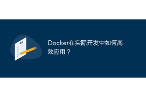 Docker在实际开发中如何高效应用？